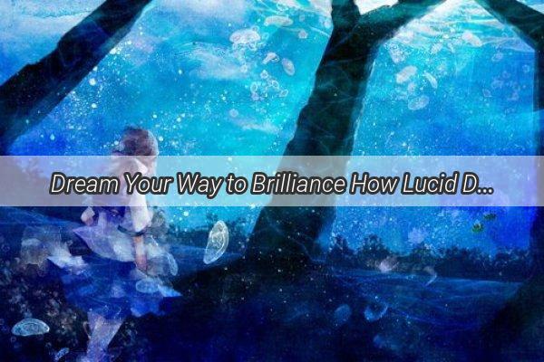 Dream Your Way to Brilliance How Lucid Dreams Can Unlock Your Intellectual Potential